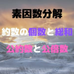 素因数分解 , 約数の個数と総和 , 公約数と公倍数